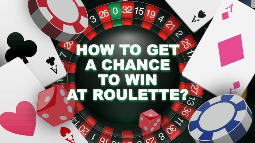 How to get a chance to win at roulette